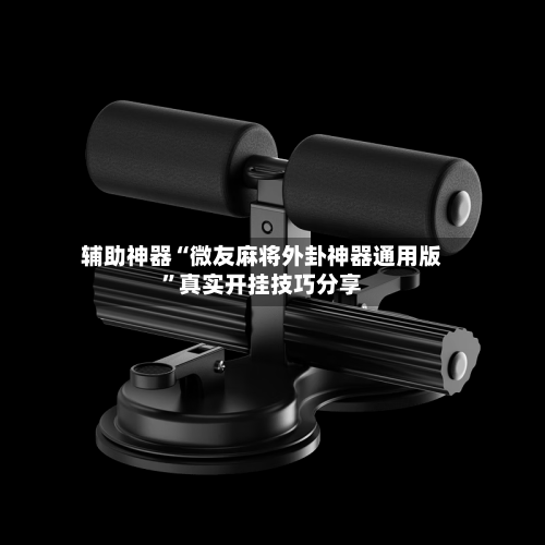 辅助神器“微友麻将外卦神器通用版”真实开挂技巧分享-第1张图片