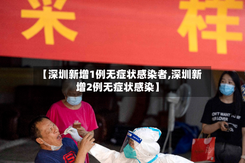 【深圳新增1例无症状感染者,深圳新增2例无症状感染】-第1张图片