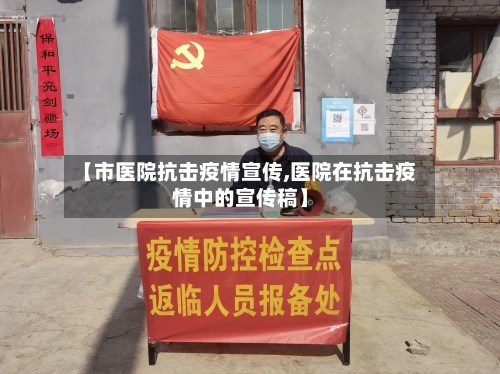 【市医院抗击疫情宣传,医院在抗击疫情中的宣传稿】-第3张图片
