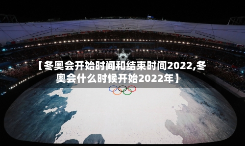 【冬奥会开始时间和结束时间2022,冬奥会什么时候开始2022年】-第3张图片