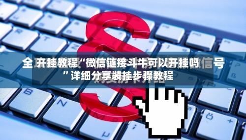 开挂教程“微信链接斗牛可以开挂吗	”详细分享装挂步骤教程-第1张图片