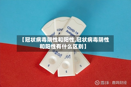 【冠状病毒阴性和阳性,冠状病毒阴性和阳性有什么区别】-第1张图片