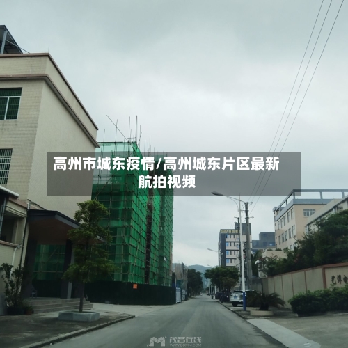 高州市城东疫情/高州城东片区最新航拍视频-第2张图片