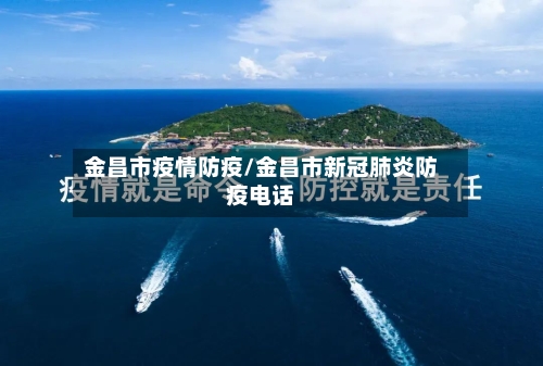 金昌市疫情防疫/金昌市新冠肺炎防疫电话-第3张图片