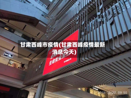 甘肃西峰市疫情(甘肃西峰疫情最新消息今天)-第1张图片