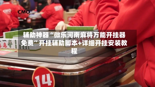 辅助神器“微乐河南麻将万能开挂器免费”开挂辅助脚本+详细开挂安装教程-第1张图片