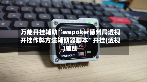 万能开挂辅助“wepoker德州局透视开挂作弊方法辅助器脚本	”开挂(透视)辅助-第1张图片