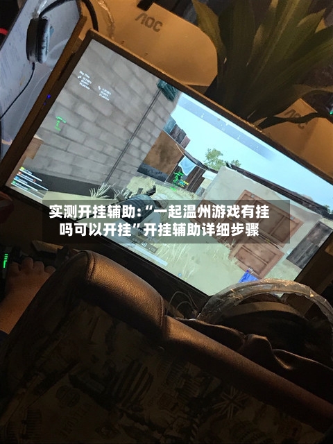 实测开挂辅助:“一起温州游戏有挂吗可以开挂”开挂辅助详细步骤-第1张图片