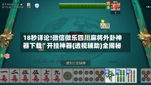 18秒详论!微信微乐四川麻将外卦神器下载”开挂神器{透视辅助}全揭秘-第1张图片