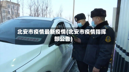 北安市疫情最新疫情(北安市疫情指挥部公告)-第3张图片