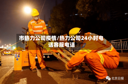 市热力公司疫情/热力公司24小时电话客服电话-第2张图片