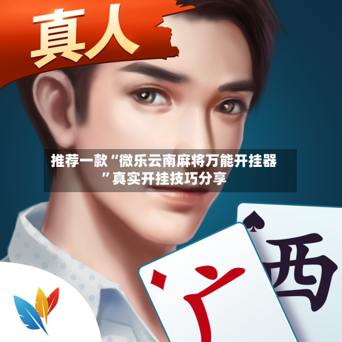 推荐一款“微乐云南麻将万能开挂器	”真实开挂技巧分享-第2张图片