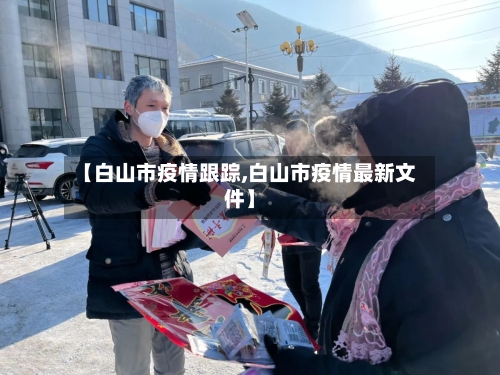 【白山市疫情跟踪,白山市疫情最新文件】-第2张图片