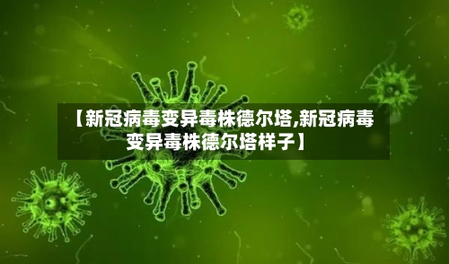 【新冠病毒变异毒株德尔塔,新冠病毒变异毒株德尔塔样子】-第2张图片