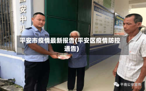 平安市疫情最新报告(平安区疫情防控通告)-第1张图片