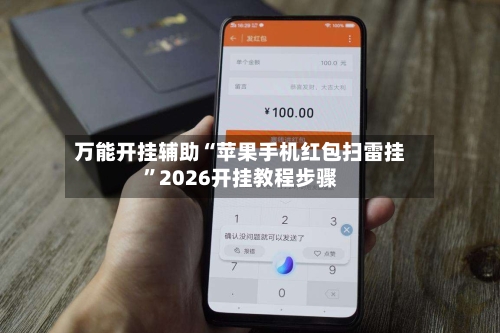 万能开挂辅助“苹果手机红包扫雷挂	”2026开挂教程步骤-第1张图片