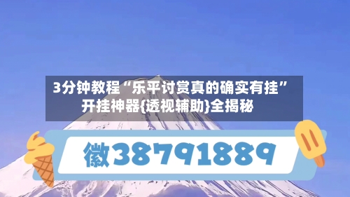 3分钟教程“乐平讨赏真的确实有挂	”开挂神器{透视辅助}全揭秘-第1张图片
