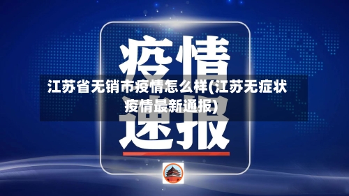 江苏省无销市疫情怎么样(江苏无症状疫情最新通报)-第2张图片