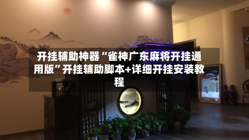 开挂辅助神器“雀神广东麻将开挂通用版”开挂辅助脚本+详细开挂安装教程-第1张图片