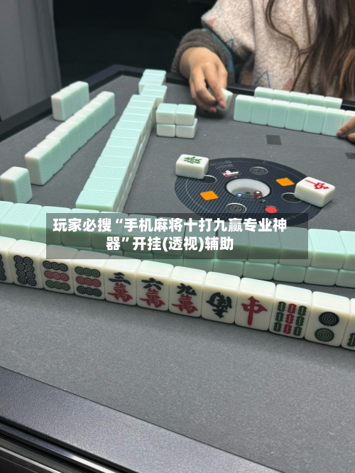 玩家必搜“手机麻将十打九赢专业神器”开挂(透视)辅助-第1张图片