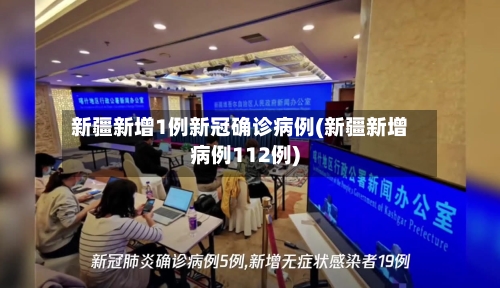 新疆新增1例新冠确诊病例(新疆新增病例112例)-第1张图片