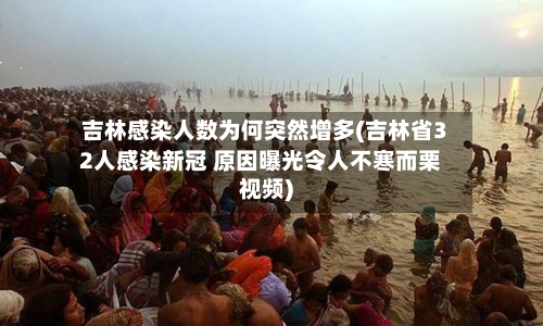 吉林感染人数为何突然增多(吉林省32人感染新冠 原因曝光令人不寒而栗视频)-第1张图片
