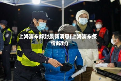 上海浦东解封最新消息(上海浦东疫情解封)-第2张图片