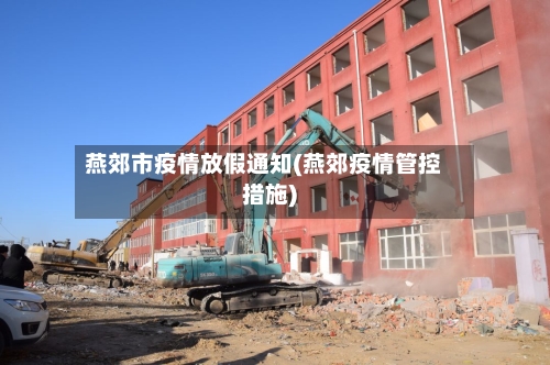 燕郊市疫情放假通知(燕郊疫情管控措施)-第3张图片