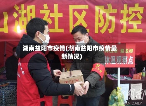 湖南益阳市疫情(湖南益阳市疫情最新情况)-第1张图片