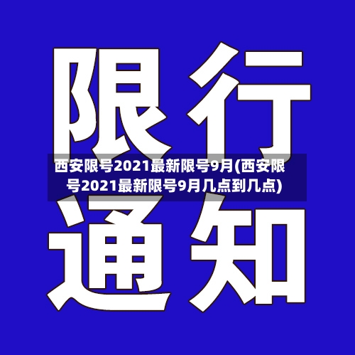 西安限号2021最新限号9月(西安限号2021最新限号9月几点到几点)-第2张图片