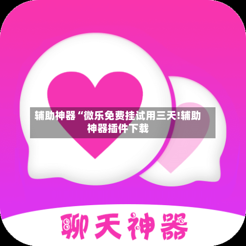 辅助神器“微乐免费挂试用三天!辅助神器插件下载-第2张图片