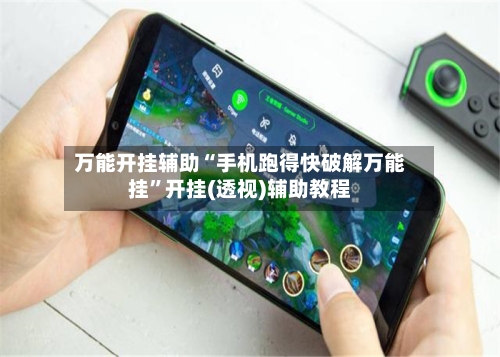 万能开挂辅助“手机跑得快破解万能挂	”开挂(透视)辅助教程-第3张图片