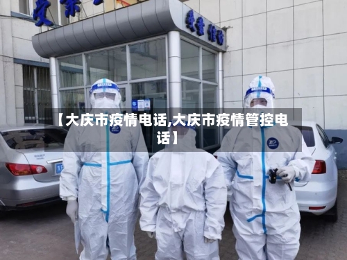 【大庆市疫情电话,大庆市疫情管控电话】-第1张图片