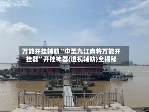 万能开挂辅助“中至九江麻将万能开挂器	”开挂神器{透视辅助}全揭秘-第3张图片