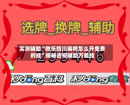 实测辅助“微乐四川麻将怎么开免费的挂”揭秘透视辅助万能挂-第1张图片