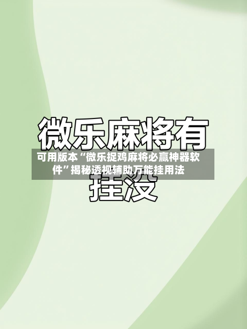 可用版本“微乐捉鸡麻将必赢神器软件”揭秘透视辅助万能挂用法-第1张图片