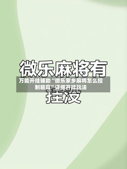 万能开挂辅助“微乐家乡麻将怎么控制输赢	”详细开挂玩法-第1张图片