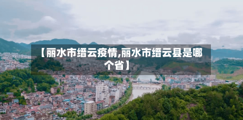 【丽水市缙云疫情,丽水市缙云县是哪个省】-第1张图片