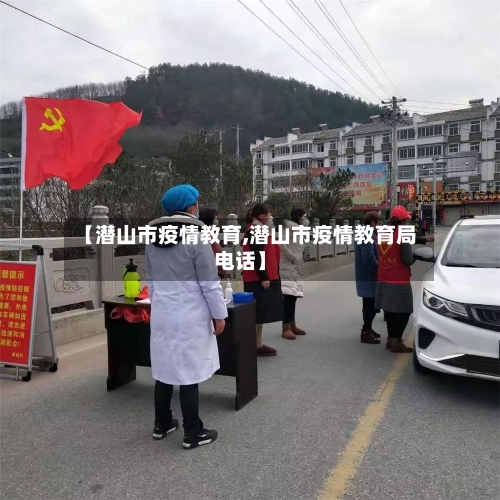 【潜山市疫情教育,潜山市疫情教育局电话】-第2张图片