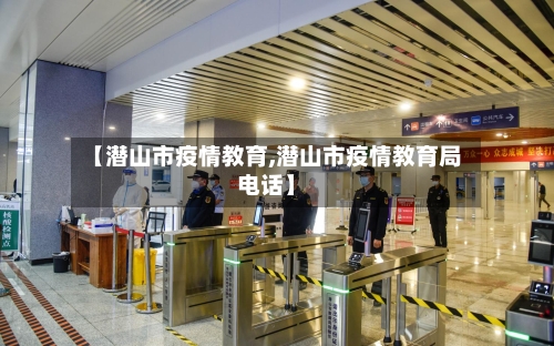【潜山市疫情教育,潜山市疫情教育局电话】-第1张图片