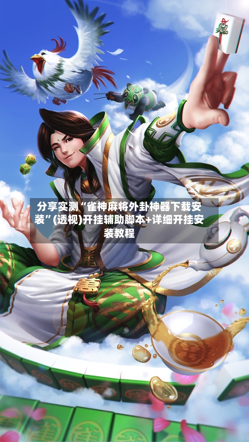 分享实测“雀神麻将外卦神器下载安装”(透视)开挂辅助脚本+详细开挂安装教程-第2张图片