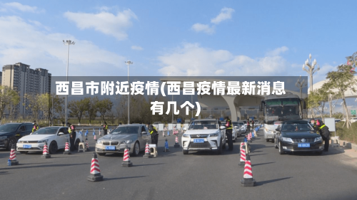 西昌市附近疫情(西昌疫情最新消息有几个)-第3张图片