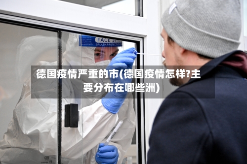 德国疫情严重的市(德国疫情怎样?主要分布在哪些洲)-第2张图片