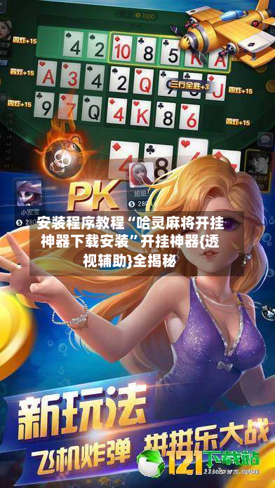 安装程序教程“哈灵麻将开挂神器下载安装”开挂神器{透视辅助}全揭秘-第1张图片