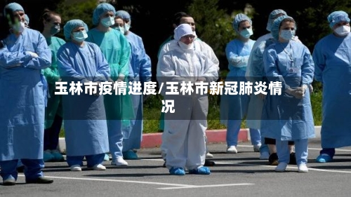 玉林市疫情进度/玉林市新冠肺炎情况-第3张图片