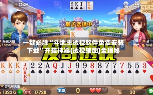 一键必胜“斗地主透视软件免费安装下载”开挂神器{透视辅助}全揭秘-第1张图片