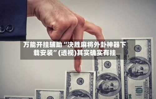 万能开挂辅助“决胜麻将外卦神器下载安装	”(透视)其实确实有挂-第2张图片