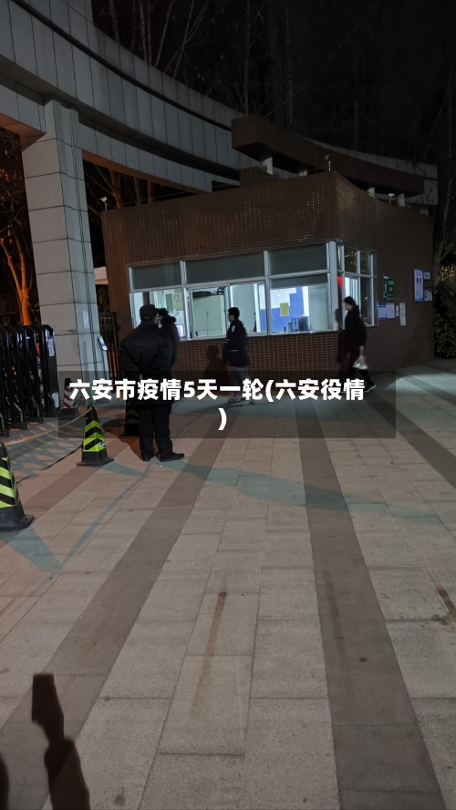 六安市疫情5天一轮(六安役情)-第1张图片