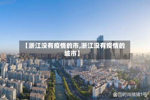 【浙江没有疫情的市,浙江没有疫情的城市】-第1张图片