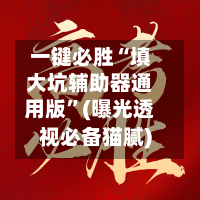 一键必胜“填大坑辅助器通用版”(曝光透视必备猫腻)-第1张图片